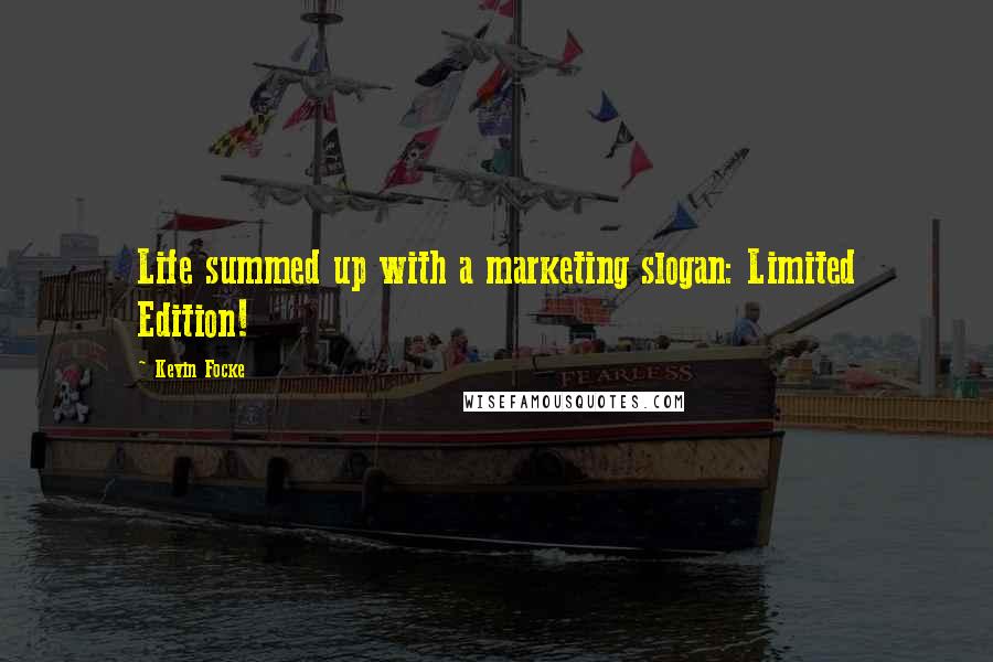 Kevin Focke Quotes: Life summed up with a marketing slogan: Limited Edition!