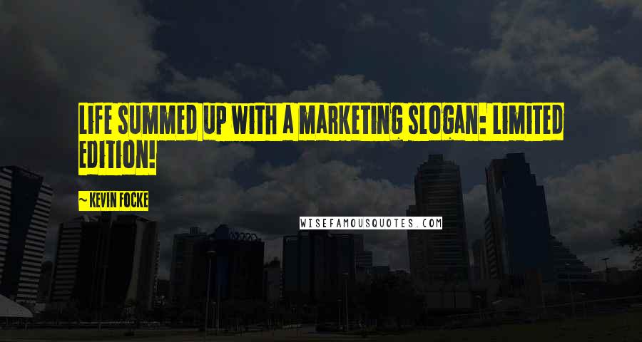 Kevin Focke Quotes: Life summed up with a marketing slogan: Limited Edition!