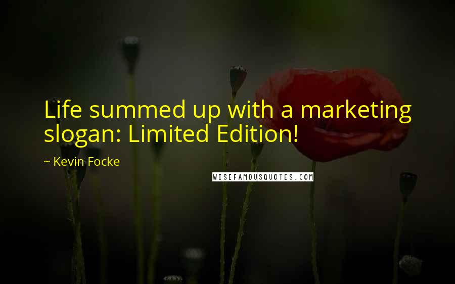 Kevin Focke Quotes: Life summed up with a marketing slogan: Limited Edition!