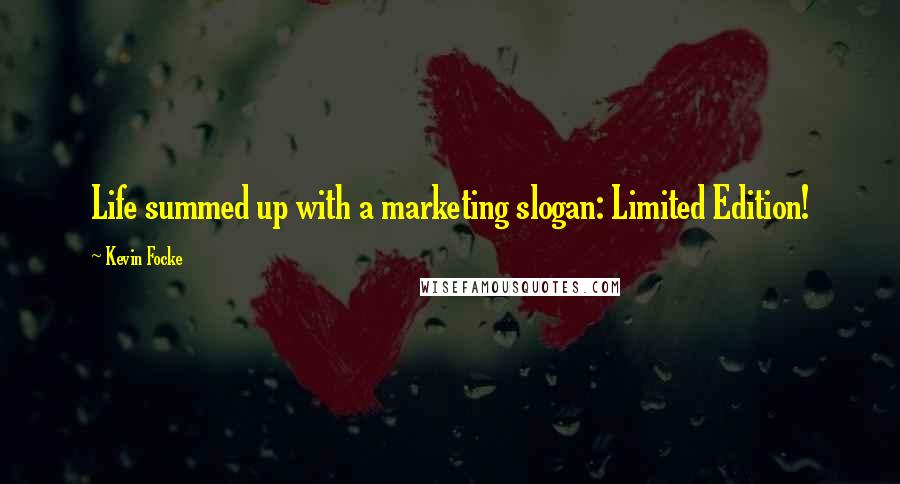 Kevin Focke Quotes: Life summed up with a marketing slogan: Limited Edition!