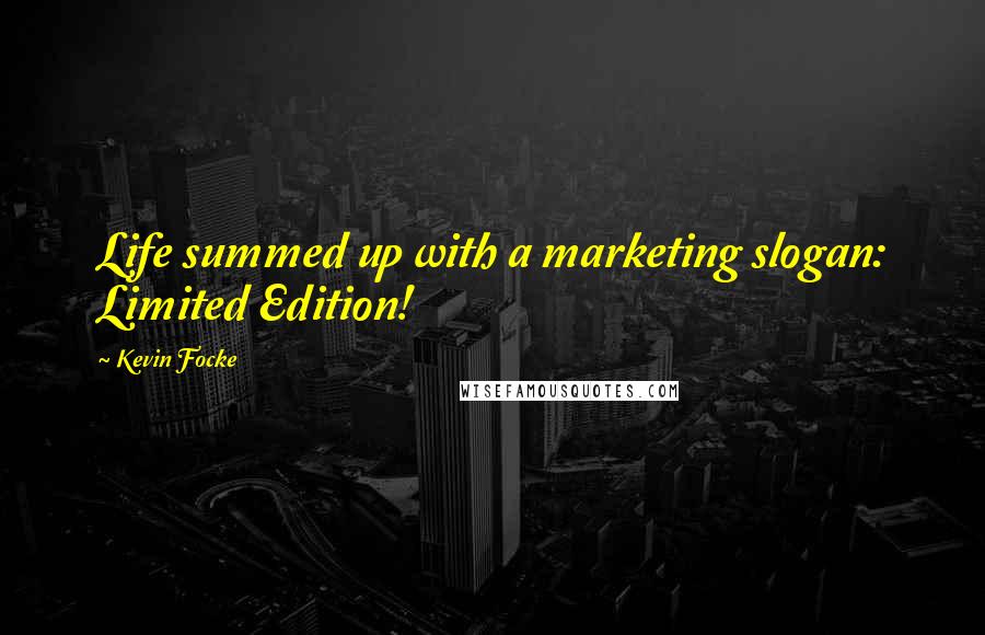 Kevin Focke Quotes: Life summed up with a marketing slogan: Limited Edition!