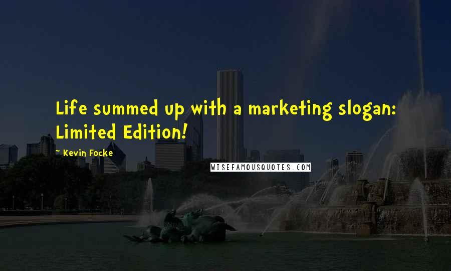 Kevin Focke Quotes: Life summed up with a marketing slogan: Limited Edition!