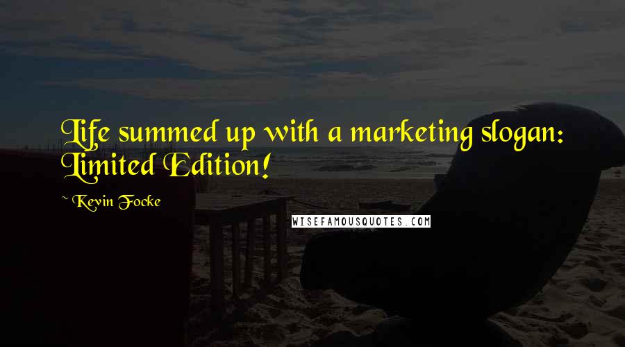 Kevin Focke Quotes: Life summed up with a marketing slogan: Limited Edition!