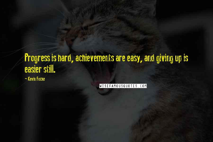 Kevin Focke Quotes: Progress is hard, achievements are easy, and giving up is easier still.