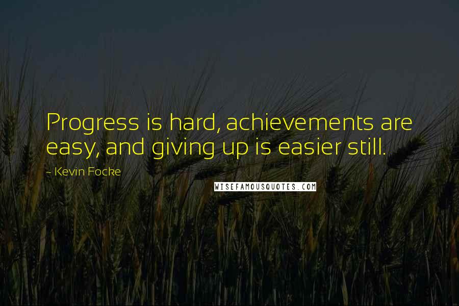 Kevin Focke Quotes: Progress is hard, achievements are easy, and giving up is easier still.