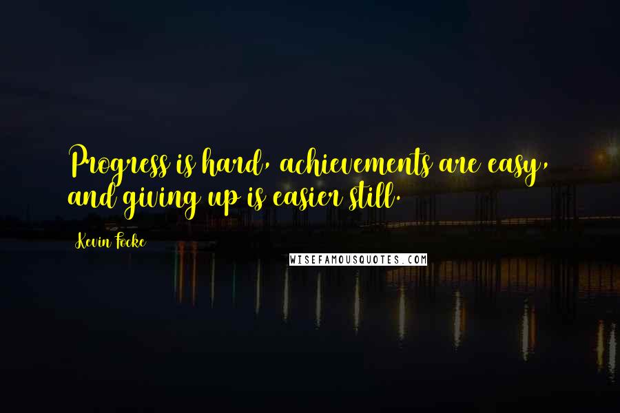 Kevin Focke Quotes: Progress is hard, achievements are easy, and giving up is easier still.