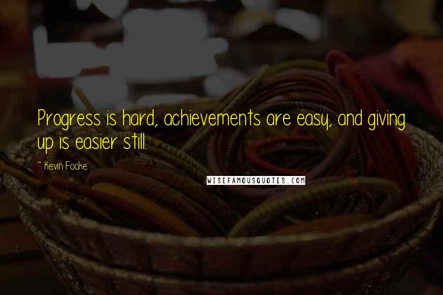 Kevin Focke Quotes: Progress is hard, achievements are easy, and giving up is easier still.