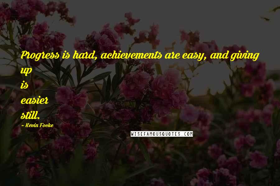 Kevin Focke Quotes: Progress is hard, achievements are easy, and giving up is easier still.