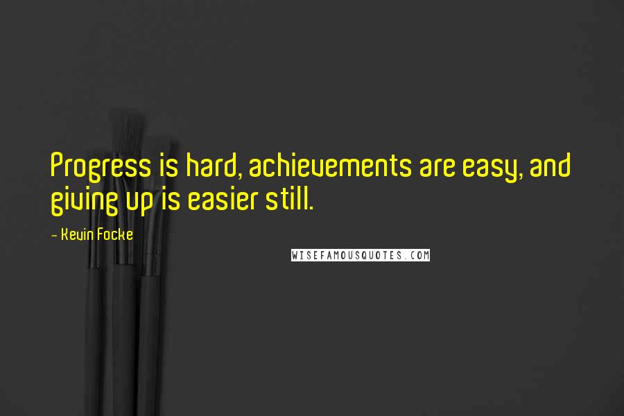 Kevin Focke Quotes: Progress is hard, achievements are easy, and giving up is easier still.