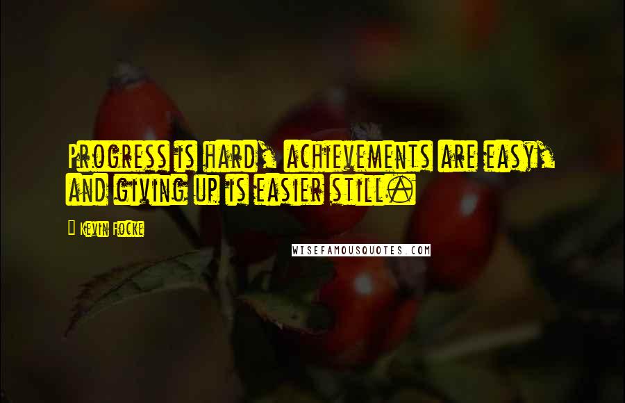 Kevin Focke Quotes: Progress is hard, achievements are easy, and giving up is easier still.
