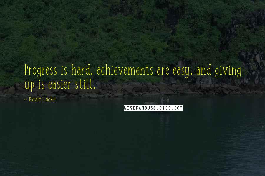 Kevin Focke Quotes: Progress is hard, achievements are easy, and giving up is easier still.