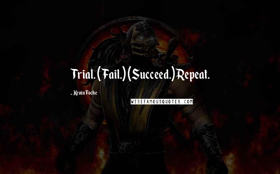 Kevin Focke Quotes: Trial. (Fail.) (Succeed.) Repeat.