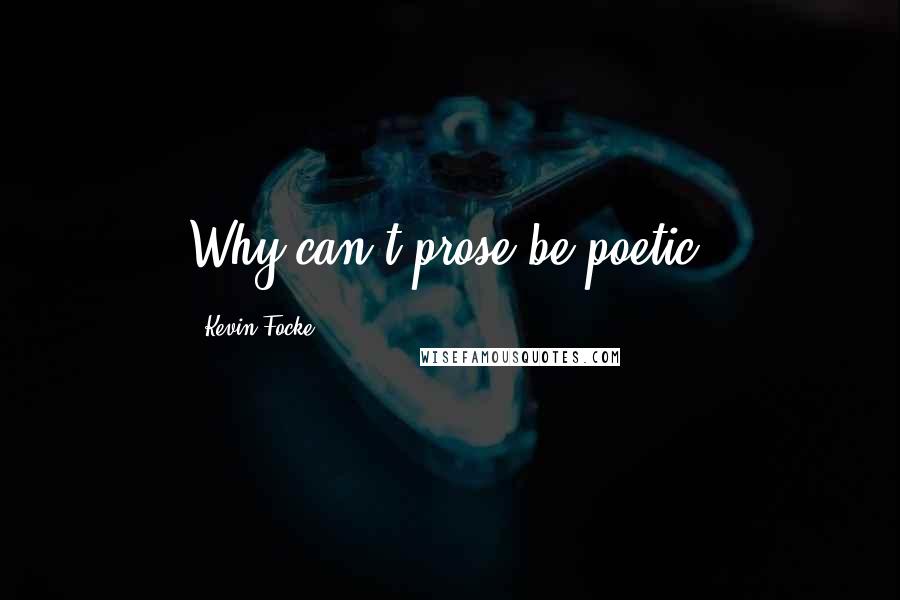 Kevin Focke Quotes: Why can't prose be poetic?