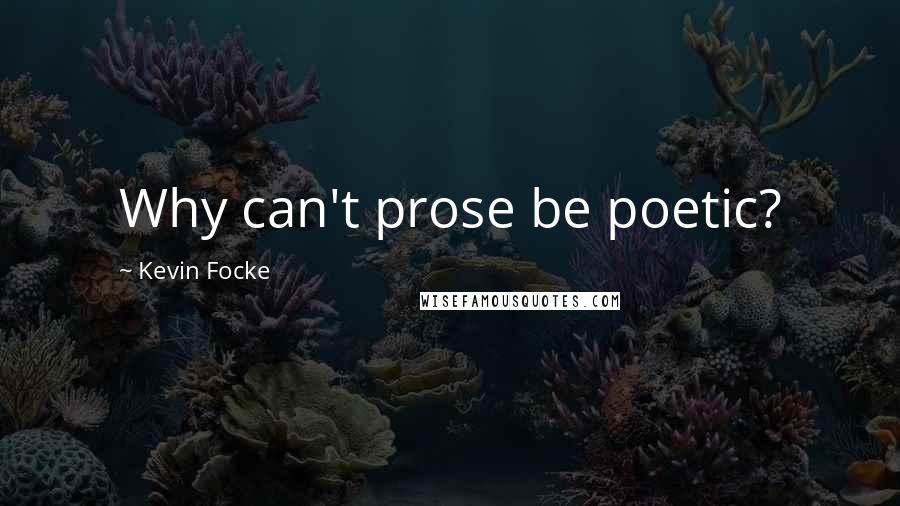 Kevin Focke Quotes: Why can't prose be poetic?