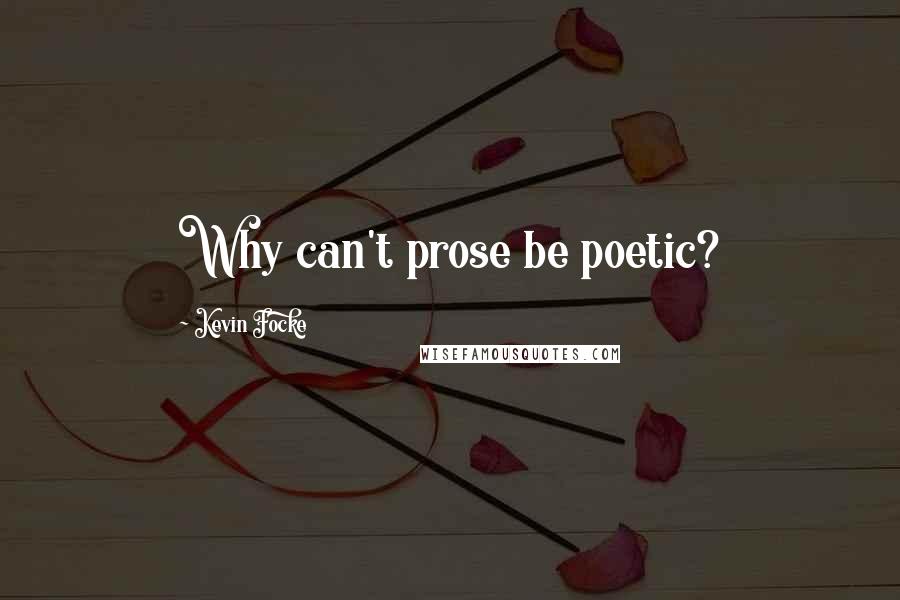 Kevin Focke Quotes: Why can't prose be poetic?