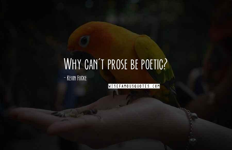 Kevin Focke Quotes: Why can't prose be poetic?