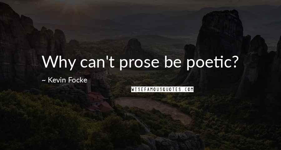 Kevin Focke Quotes: Why can't prose be poetic?