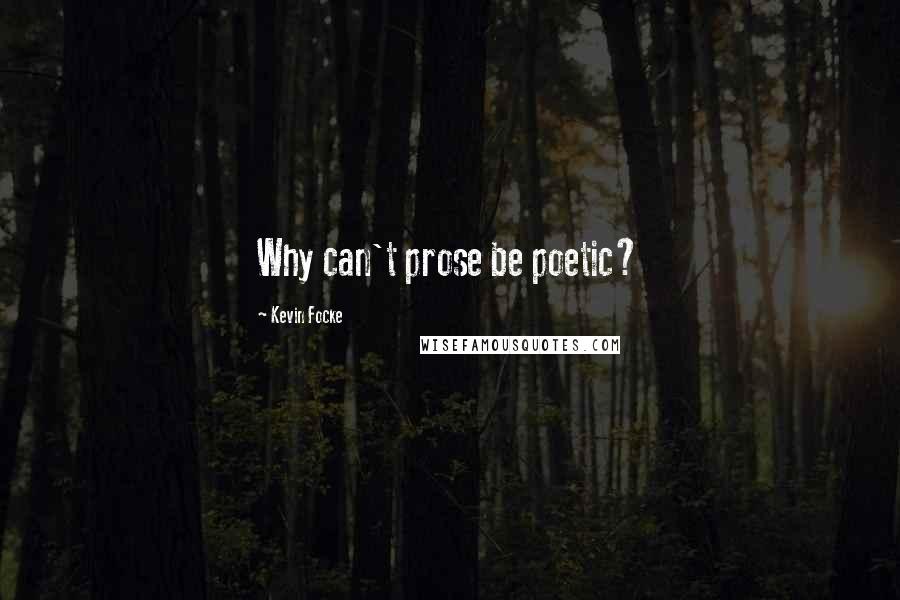 Kevin Focke Quotes: Why can't prose be poetic?