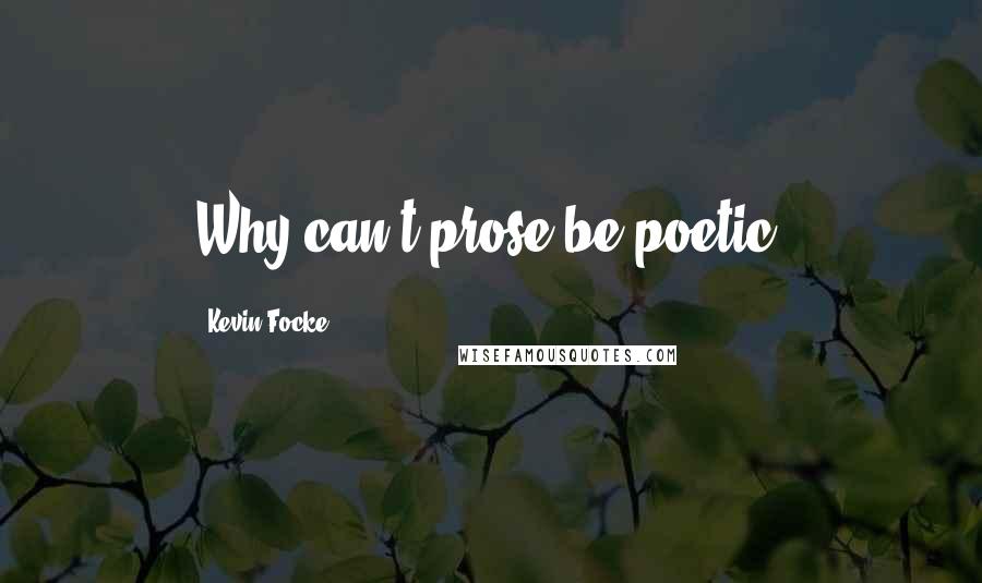 Kevin Focke Quotes: Why can't prose be poetic?