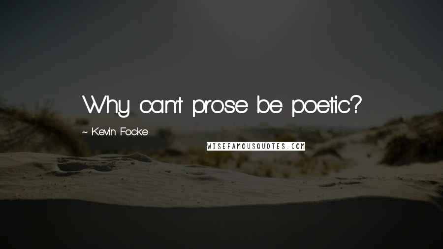 Kevin Focke Quotes: Why can't prose be poetic?