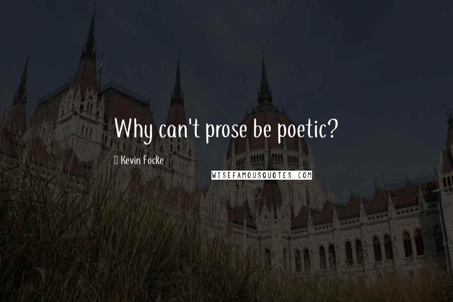 Kevin Focke Quotes: Why can't prose be poetic?