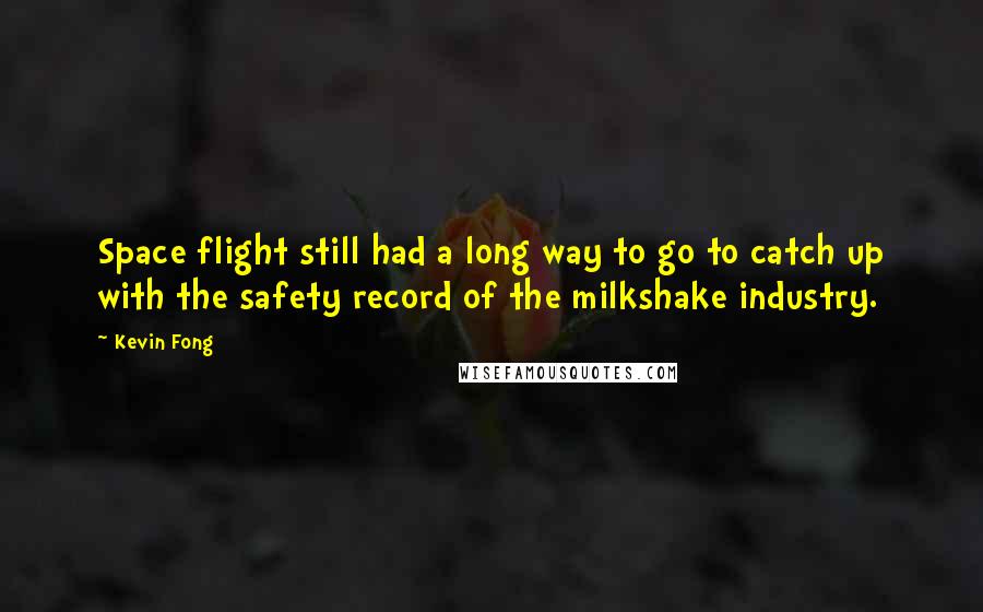 Kevin Fong Quotes: Space flight still had a long way to go to catch up with the safety record of the milkshake industry.