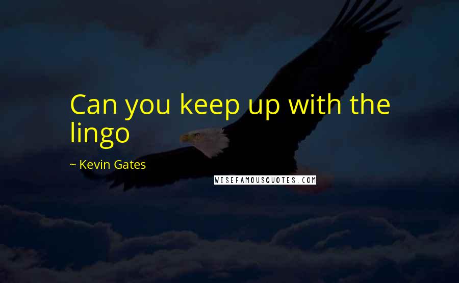 Kevin Gates Quotes: Can you keep up with the lingo