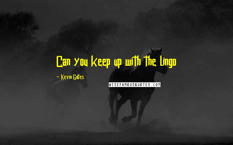 Kevin Gates Quotes: Can you keep up with the lingo