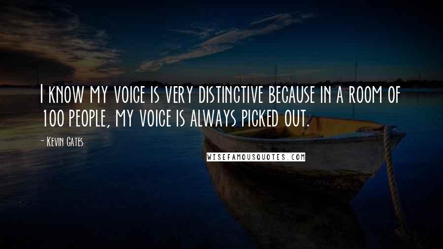 Kevin Gates Quotes: I know my voice is very distinctive because in a room of 100 people, my voice is always picked out.