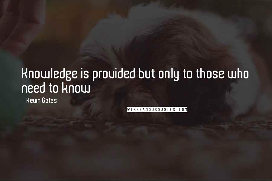 Kevin Gates Quotes: Knowledge is provided but only to those who need to know