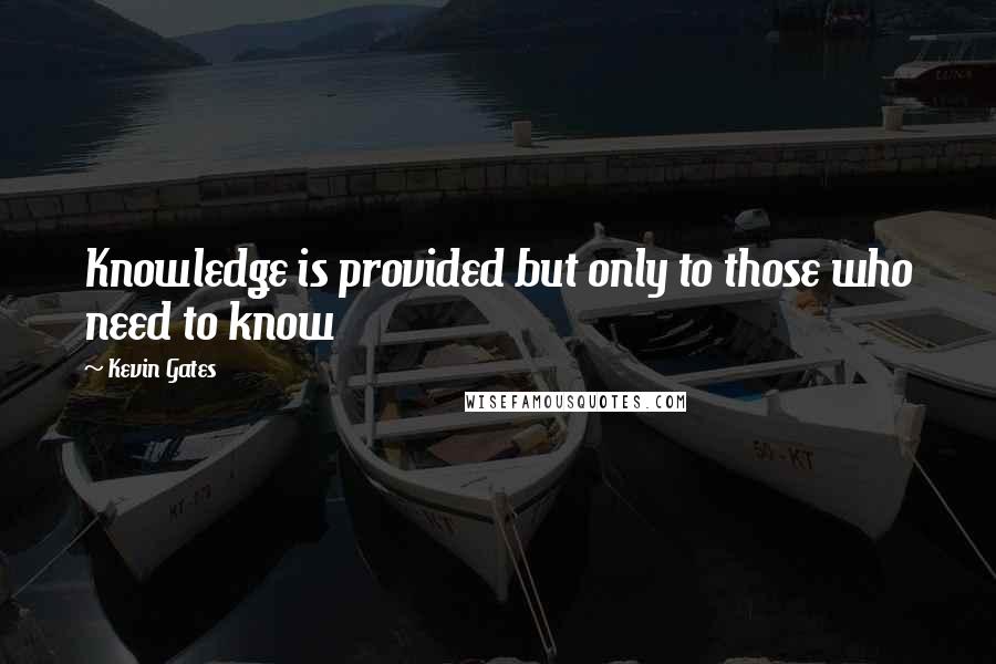 Kevin Gates Quotes: Knowledge is provided but only to those who need to know