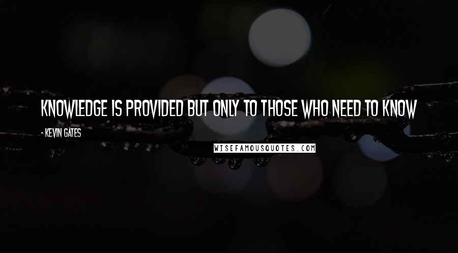 Kevin Gates Quotes: Knowledge is provided but only to those who need to know