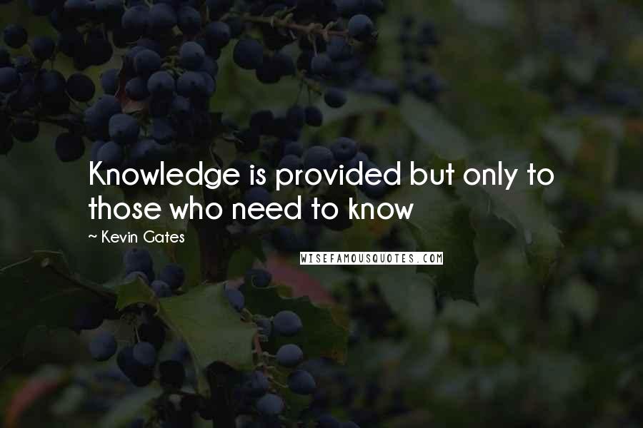 Kevin Gates Quotes: Knowledge is provided but only to those who need to know