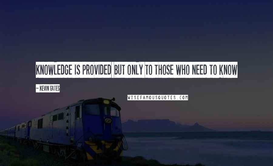 Kevin Gates Quotes: Knowledge is provided but only to those who need to know