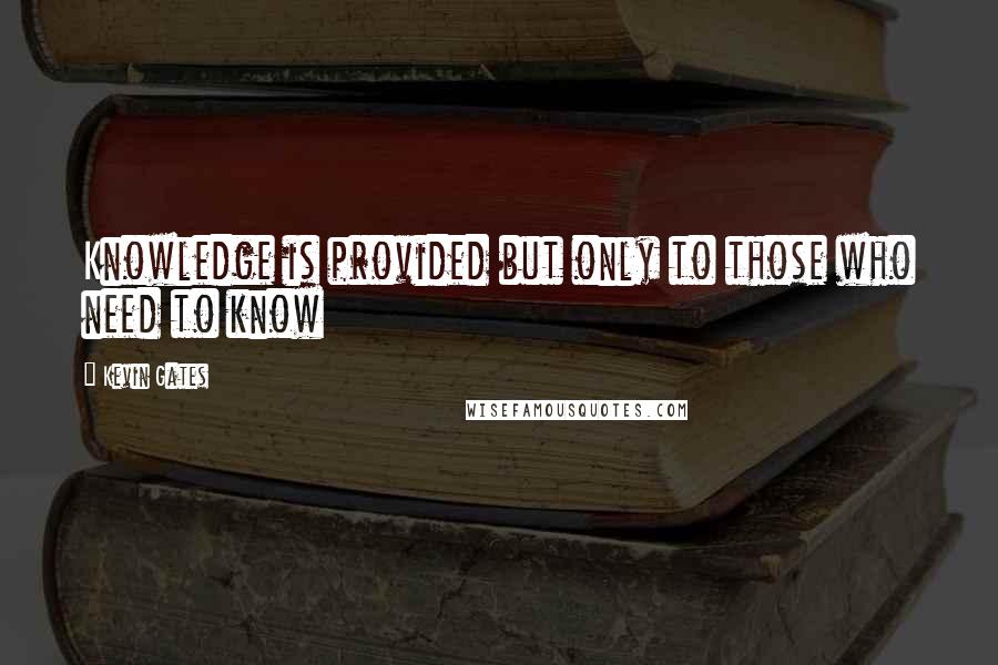 Kevin Gates Quotes: Knowledge is provided but only to those who need to know