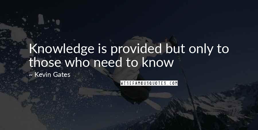 Kevin Gates Quotes: Knowledge is provided but only to those who need to know