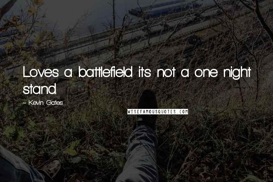 Kevin Gates Quotes: Loves a battlefield it's not a one night stand.