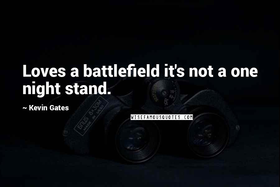 Kevin Gates Quotes: Loves a battlefield it's not a one night stand.