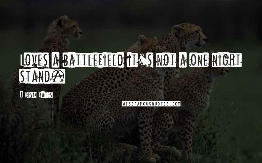 Kevin Gates Quotes: Loves a battlefield it's not a one night stand.