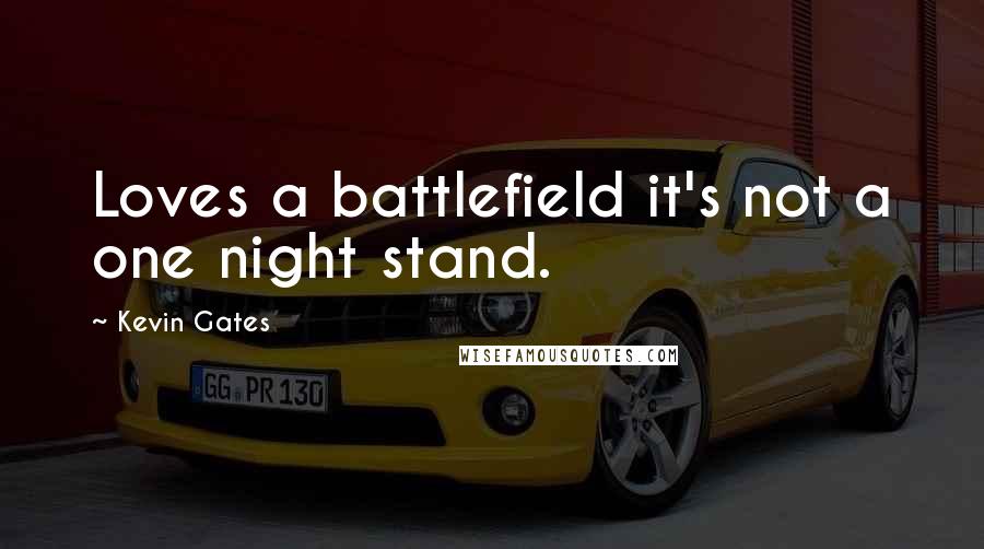 Kevin Gates Quotes: Loves a battlefield it's not a one night stand.