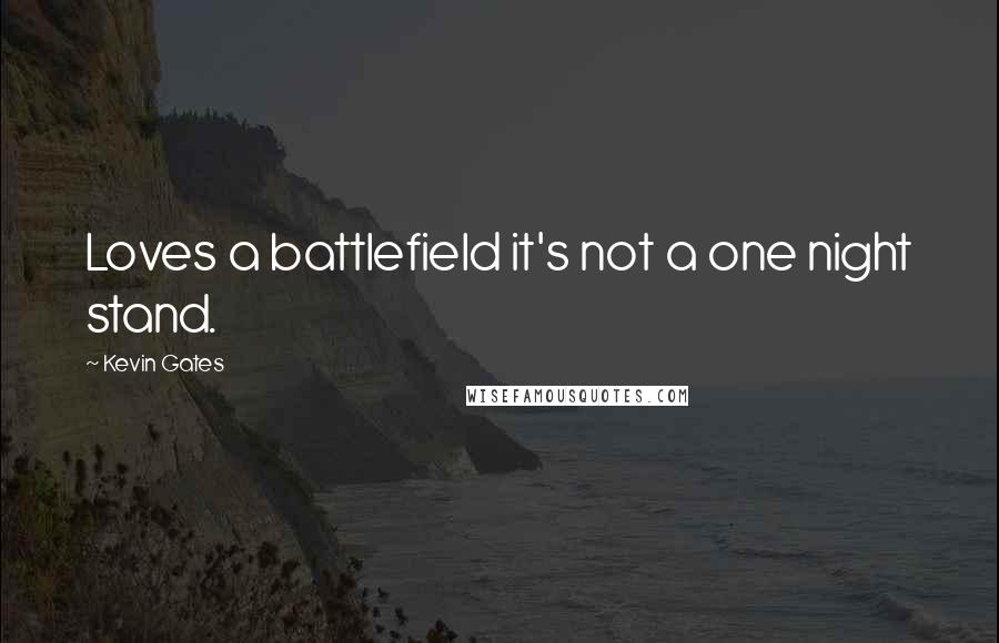 Kevin Gates Quotes: Loves a battlefield it's not a one night stand.