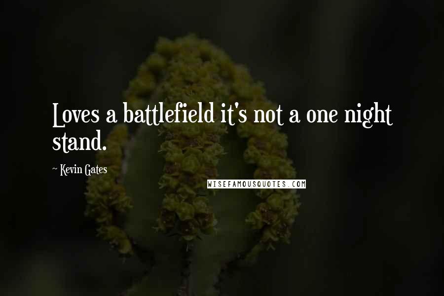 Kevin Gates Quotes: Loves a battlefield it's not a one night stand.