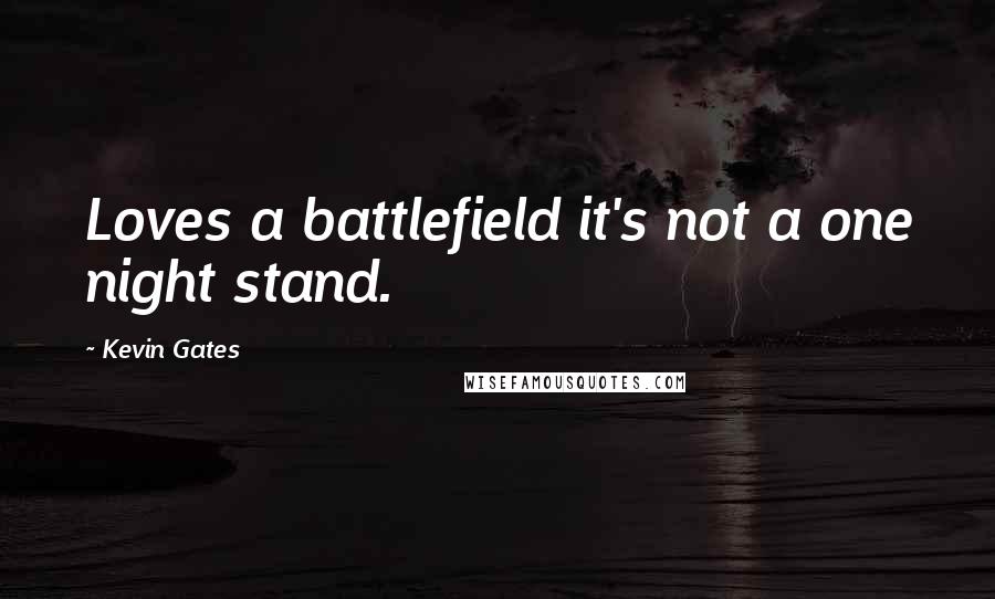 Kevin Gates Quotes: Loves a battlefield it's not a one night stand.