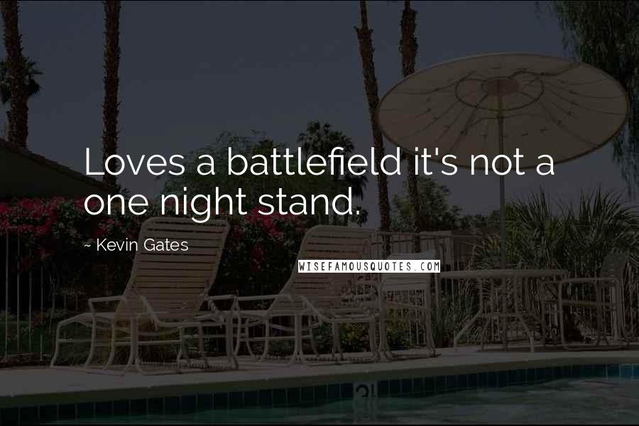 Kevin Gates Quotes: Loves a battlefield it's not a one night stand.