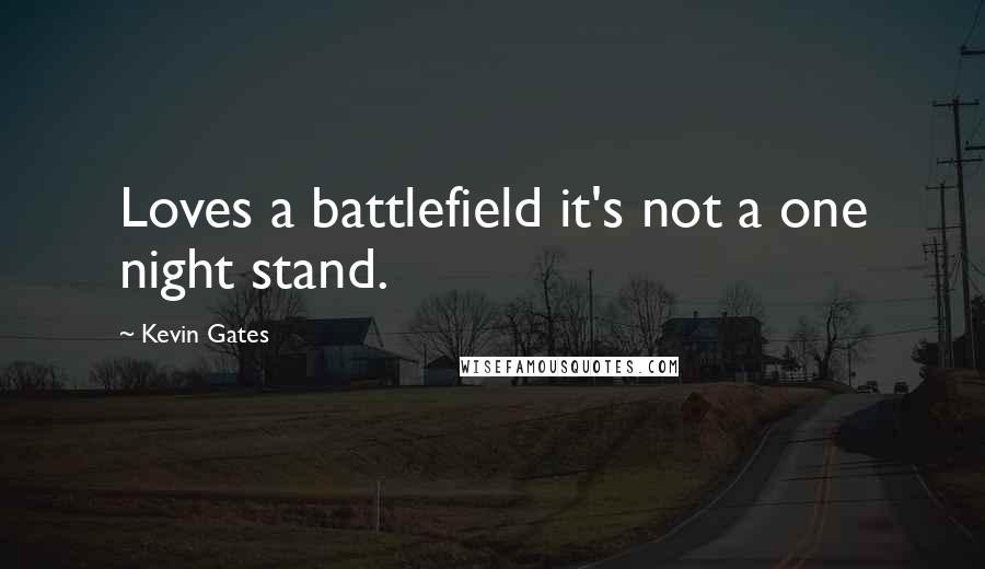 Kevin Gates Quotes: Loves a battlefield it's not a one night stand.