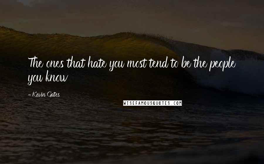Kevin Gates Quotes: The ones that hate you most tend to be the people you know