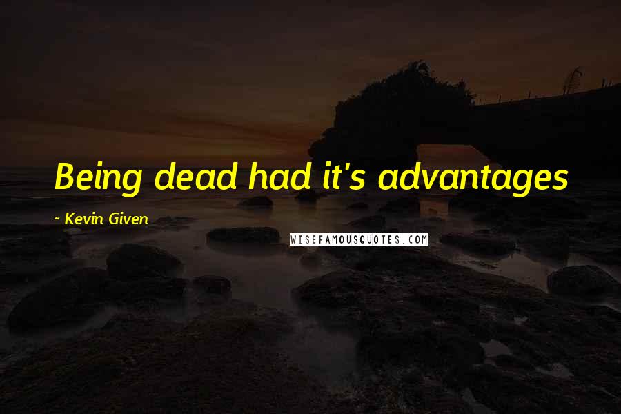 Kevin Given Quotes: Being dead had it's advantages