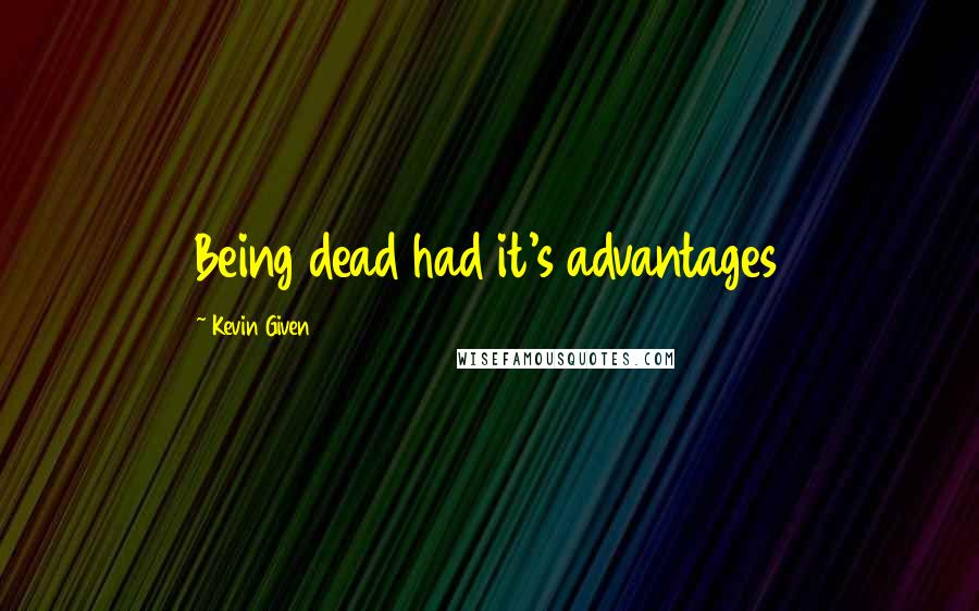 Kevin Given Quotes: Being dead had it's advantages