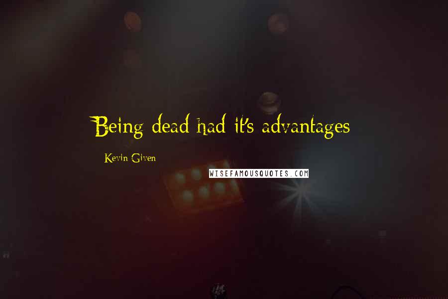 Kevin Given Quotes: Being dead had it's advantages