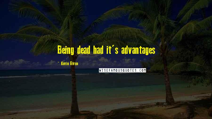 Kevin Given Quotes: Being dead had it's advantages